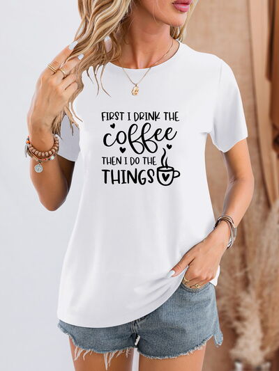 FIRST I DRINK THE COFFEE THEN I DO THE THINGS Round Neck T-Shirt